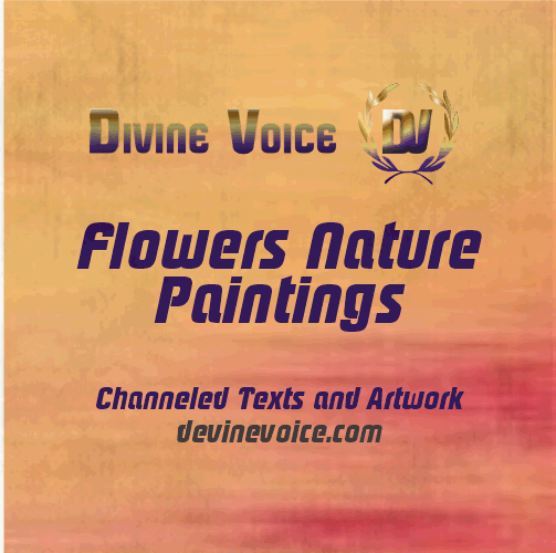 Flowers nature paintings from Devine voice, channeled texts and artwork.